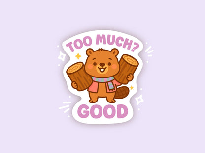 Too Much Good Sticker, Funny Beaver Pun Vinyl Decal, Cute Kawaii Canadian Animal, Positive Motivation Gift, Wholesome Humour Sticker