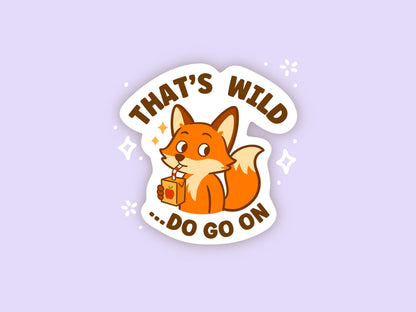 That’s Wild Do Go On Fox Sticker, Cute Kawaii Vinyl Decal, Funny Gossip Juice Box Gift for Laptop Water Bottle Planner Journal Notebook