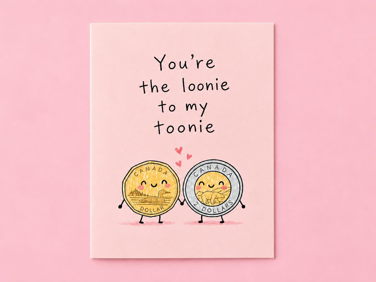 You're The Loonie To My Toonie Card