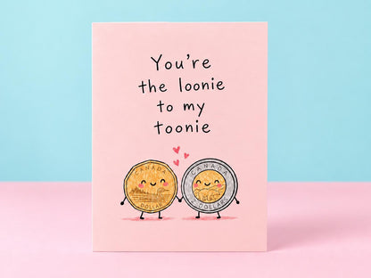 You're The Loonie To My Toonie Card
