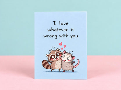 I Love Whatever Is Wrong With You Card