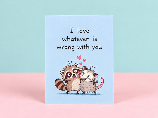 I Love Whatever Is Wrong With You Card